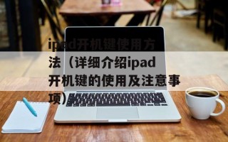 ipad开机键使用方法（详细介绍ipad开机键的使用及注意事项）