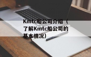 Kmtc船公司介绍（了解Kmtc船公司的基本情况）