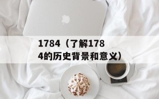 1784（了解1784的历史背景和意义）