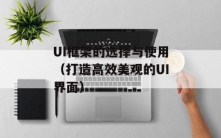 UI框架的选择与使用（打造高效美观的UI界面）