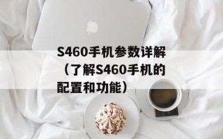 S460手机参数详解（了解S460手机的配置和功能）