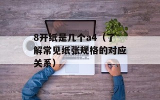8开纸是几个a4（了解常见纸张规格的对应关系）