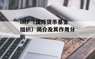 IMF（国际货币基金组织）简介及其作用分析