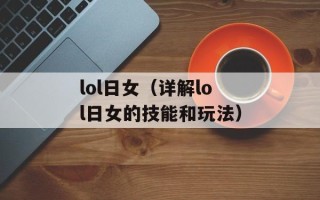 lol日女（详解lol日女的技能和玩法）