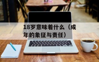 18岁意味着什么（成年的象征与责任）