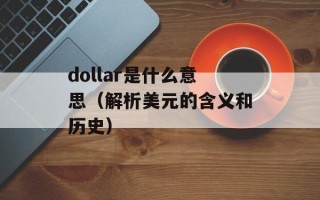 dollar是什么意思（解析美元的含义和历史）