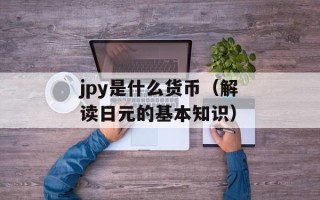 jpy是什么货币（解读日元的基本知识）
