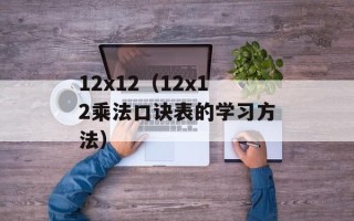 12x12（12x12乘法口诀表的学习方法）