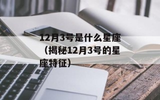 12月3号是什么星座（揭秘12月3号的星座特征）