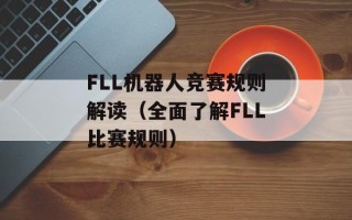 FLL机器人竞赛规则解读（全面了解FLL比赛规则）