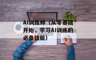 AI训练师（从零基础开始，学习AI训练的必备技能）