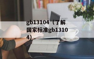 gb13104（了解国家标准gb13104）