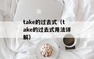 take的过去式（take的过去式用法详解）