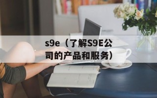 s9e（了解S9E公司的产品和服务）