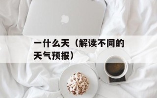 一什么天（解读不同的天气预报）