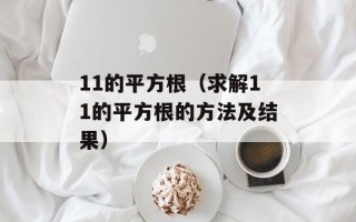 11的平方根（求解11的平方根的方法及结果）
