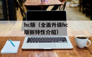 hc版（全面升级hc版新特性介绍）