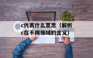 c代表什么意思（解析c在不同领域的含义）