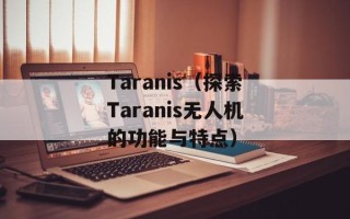 Taranis（探索Taranis无人机的功能与特点）