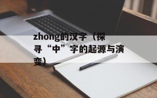 zhong的汉字（探寻“中”字的起源与演变）