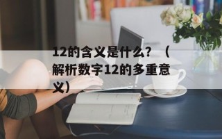 12的含义是什么？（解析数字12的多重意义）