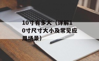 10寸有多大（详解10寸尺寸大小及常见应用场景）