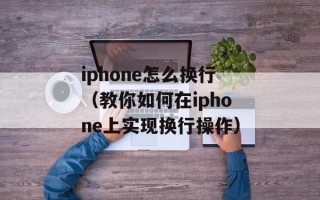 iphone怎么换行（教你如何在iphone上实现换行操作）