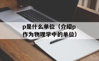 p是什么单位（介绍p作为物理学中的单位）