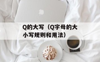 Q的大写（Q字母的大小写规则和用法）