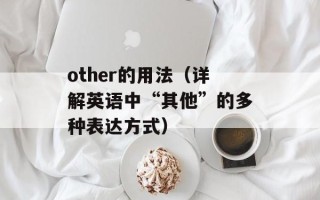 other的用法（详解英语中“其他”的多种表达方式）