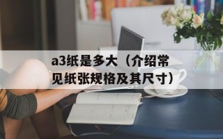a3纸是多大（介绍常见纸张规格及其尺寸）
