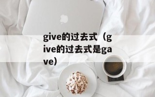 give的过去式（give的过去式是gave）