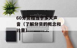 60分贝相当于多大声音（了解分贝的概念和计量）