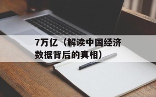 7万亿（解读中国经济数据背后的真相）