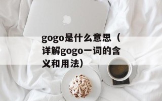 gogo是什么意思（详解gogo一词的含义和用法）