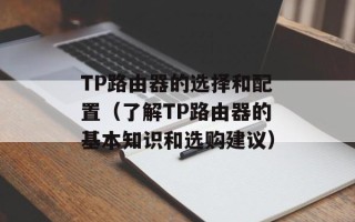 TP路由器的选择和配置（了解TP路由器的基本知识和选购建议）