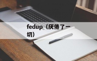 fedup（厌倦了一切）