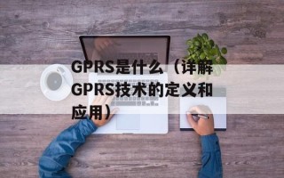 GPRS是什么（详解GPRS技术的定义和应用）