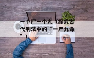 一个尸一个九（探究古代刑法中的“一尸九命”）