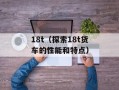 18t（探索18t货车的性能和特点）