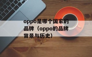 oppo是哪个国家的品牌（oppo的品牌背景与历史）