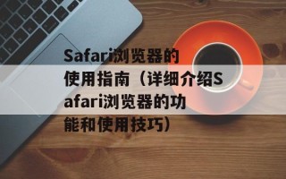 Safari浏览器的使用指南（详细介绍Safari浏览器的功能和使用技巧）
