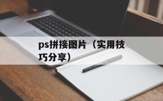 ps拼接图片（实用技巧分享）