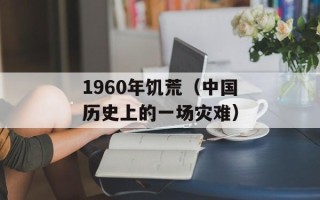 1960年饥荒（中国历史上的一场灾难）