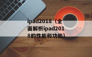 ipad2018（全面解析ipad2018的性能和功能）