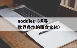 noddles（探寻世界各地的面食文化）