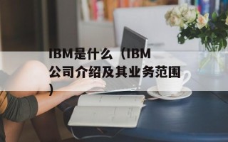 IBM是什么（IBM公司介绍及其业务范围）