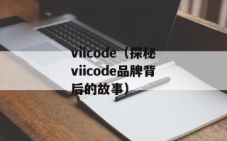 viicode（探秘viicode品牌背后的故事）