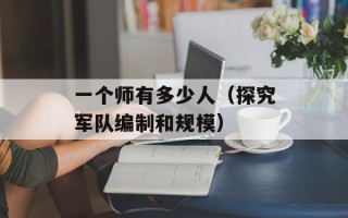 一个师有多少人（探究军队编制和规模）