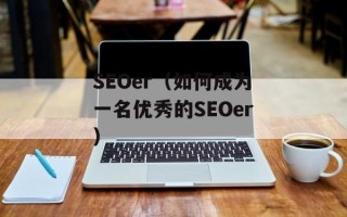SEOer（如何成为一名优秀的SEOer）
